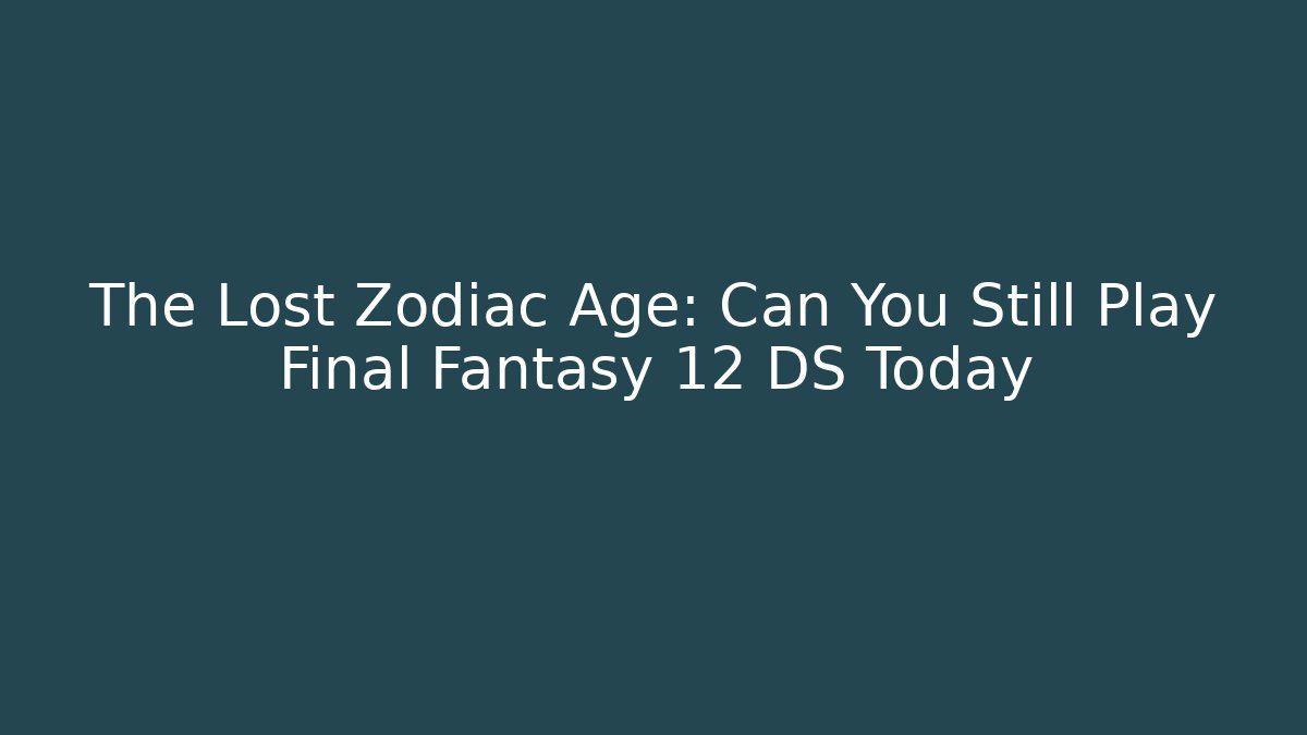 The Lost Zodiac Age: Can You Still Play Final Fantasy 12 DS Today