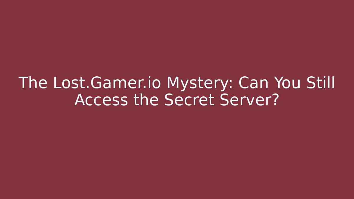 The Lost.Gamer.io Mystery: Can You Still Access the Secret Server?