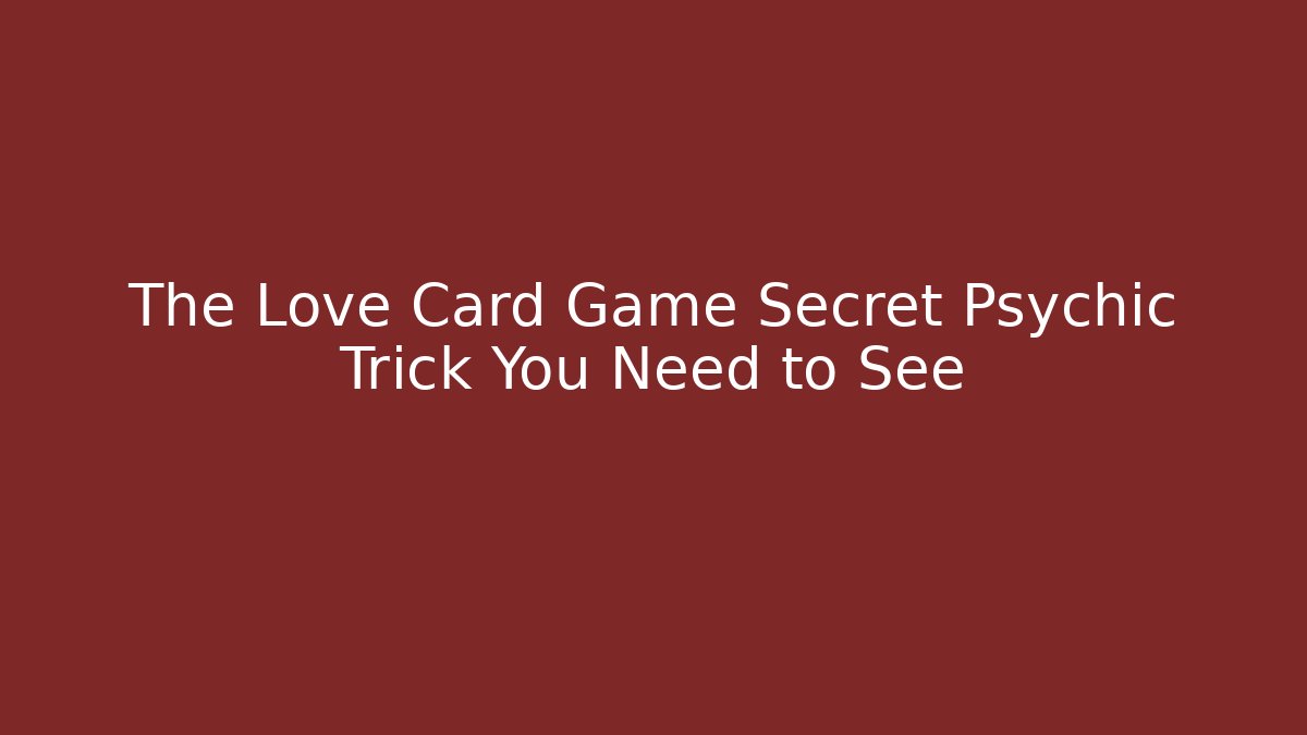 The Love Card Game Secret Psychic Trick You Need to See