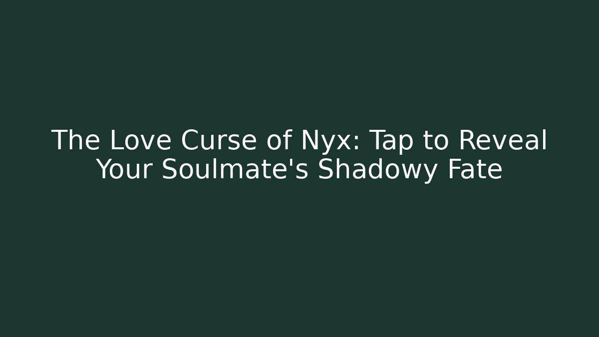 The Love Curse of Nyx: Tap to Reveal Your Soulmate's Shadowy Fate