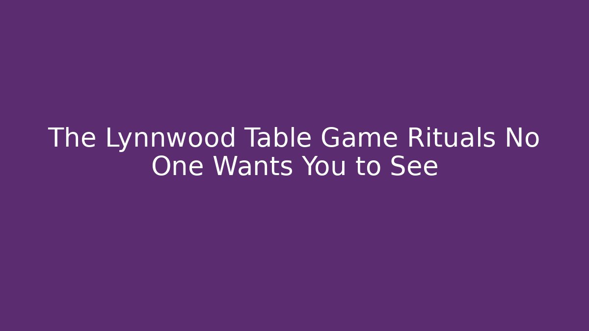 The Lynnwood Table Game Rituals No One Wants You to See