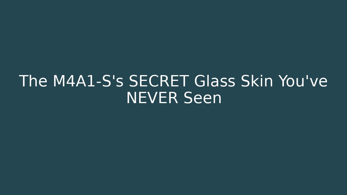 The M4A1-S’s SECRET Glass Skin You’ve NEVER Seen
