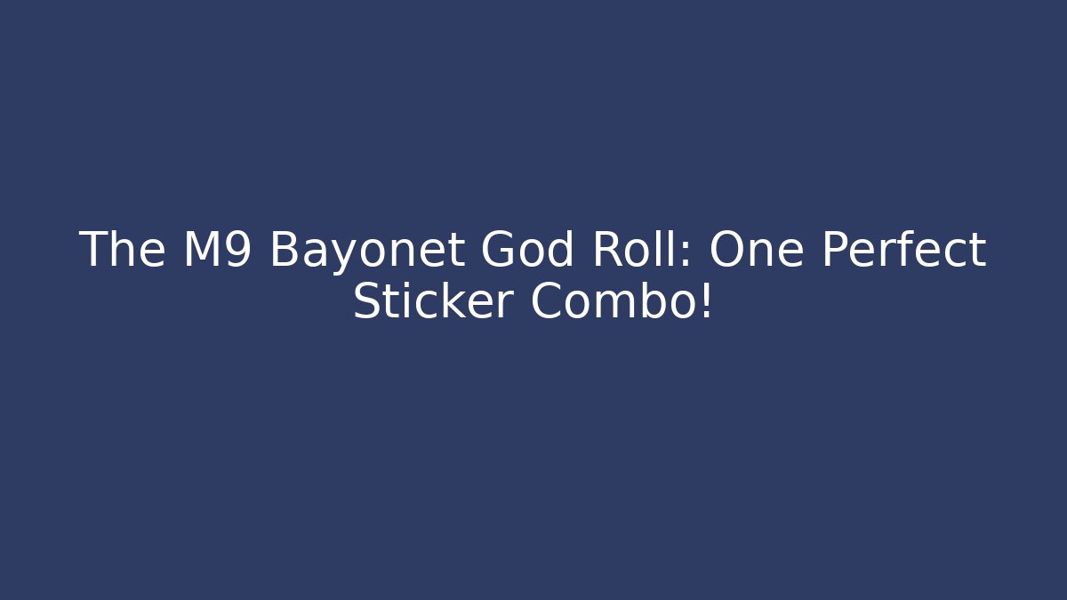 The M9 Bayonet God Roll: One Perfect Sticker Combo!
