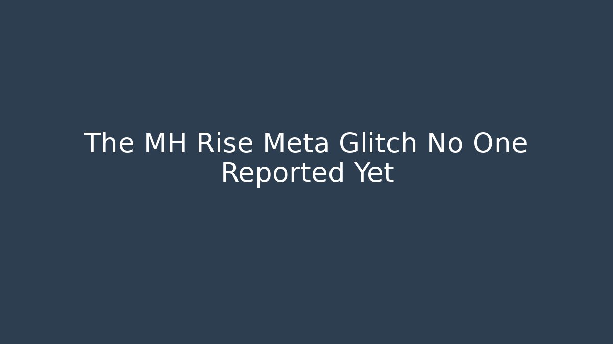 The MH Rise Meta Glitch No One Reported Yet