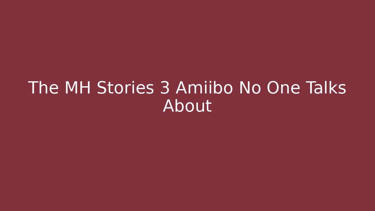 The MH Stories 3 Amiibo No One Talks About - Felix Cat Insurance