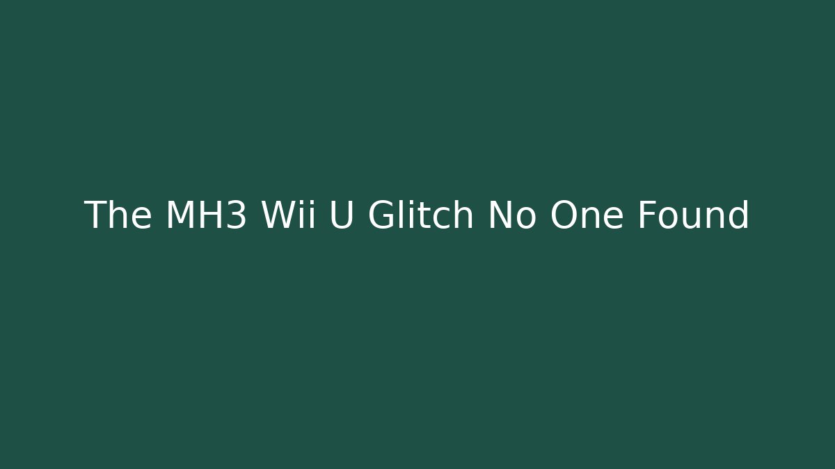 The MH3 Wii U Glitch No One Found