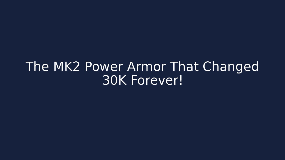 The MK2 Power Armor That Changed 30K Forever!