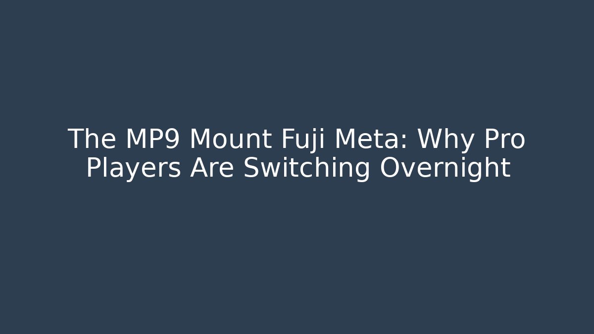The MP9 Mount Fuji Meta: Why Pro Players Are Switching Overnight