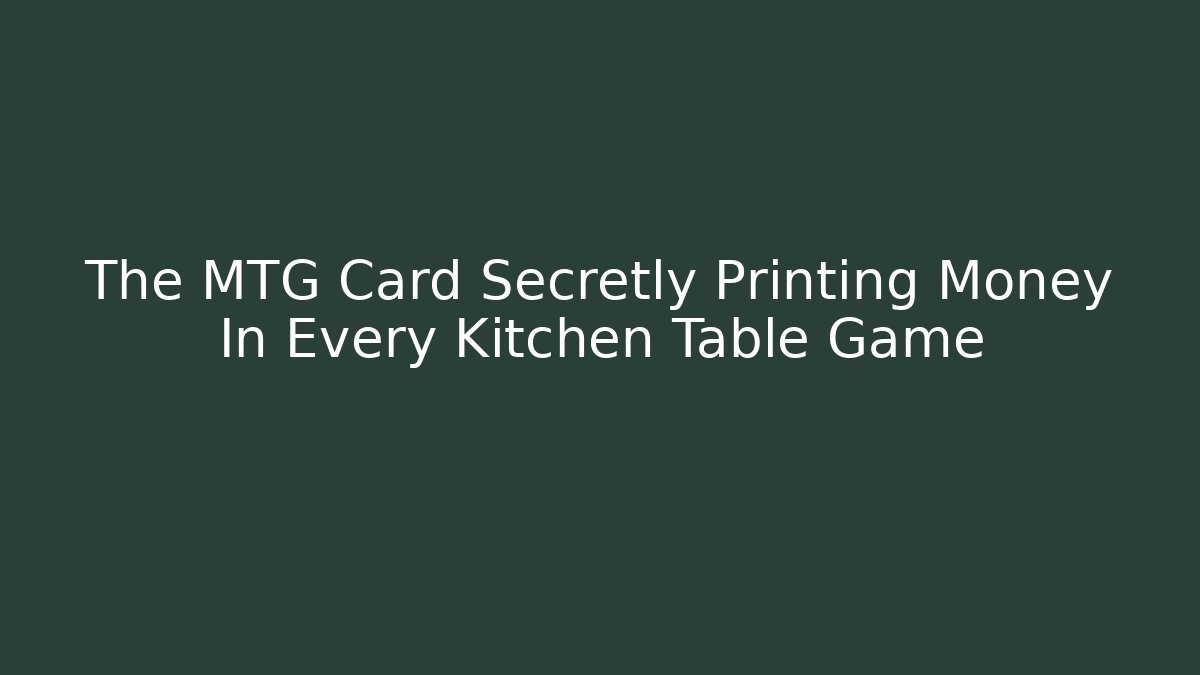 The MTG Card Secretly Printing Money In Every Kitchen Table Game