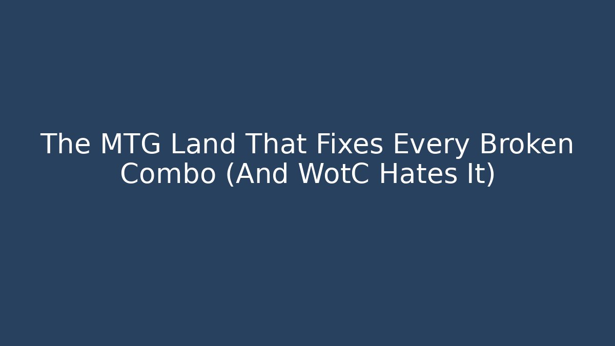 The MTG Land That Fixes Every Broken Combo (And WotC Hates It)