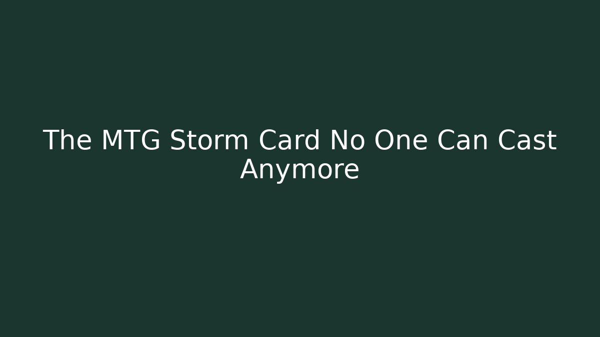 The MTG Storm Card No One Can Cast Anymore