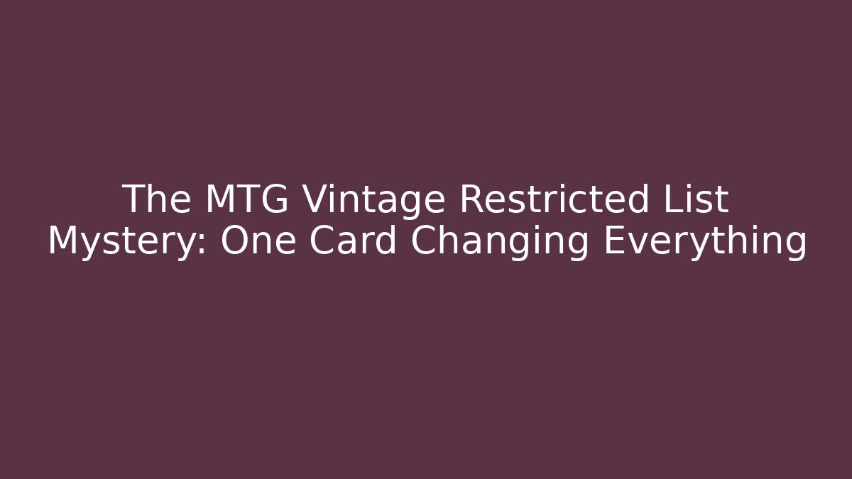 The MTG Vintage Restricted List Mystery: One Card Changing Everything