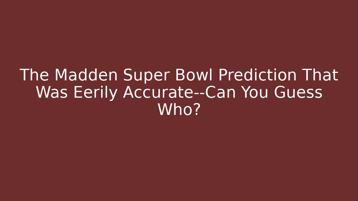 The Madden Super Bowl Prediction That Was Eerily Accurate—Can You Guess Who?