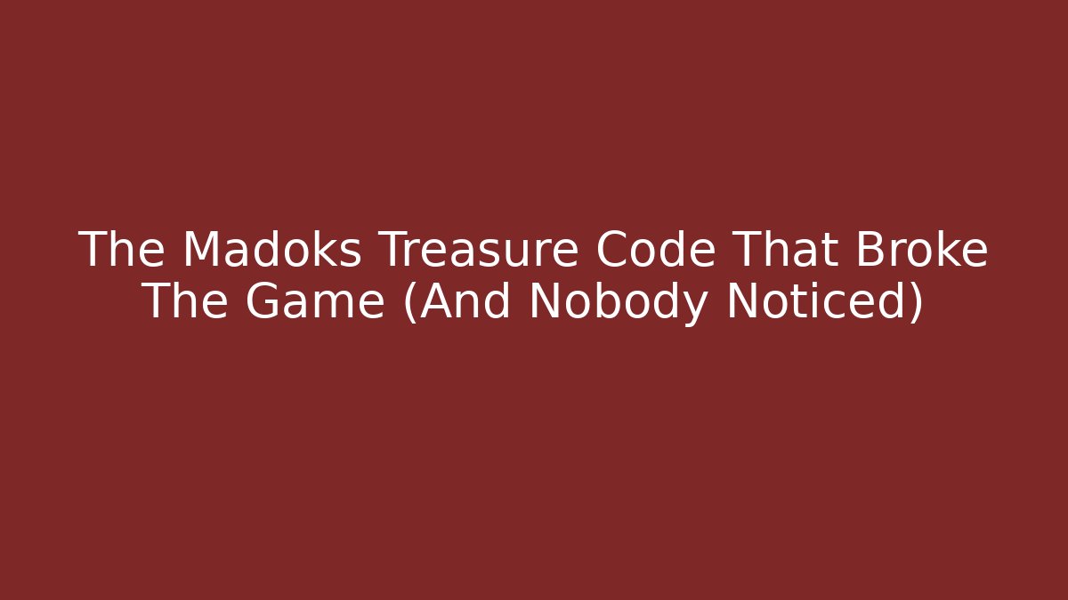 The Madoks Treasure Code That Broke The Game (And Nobody Noticed)