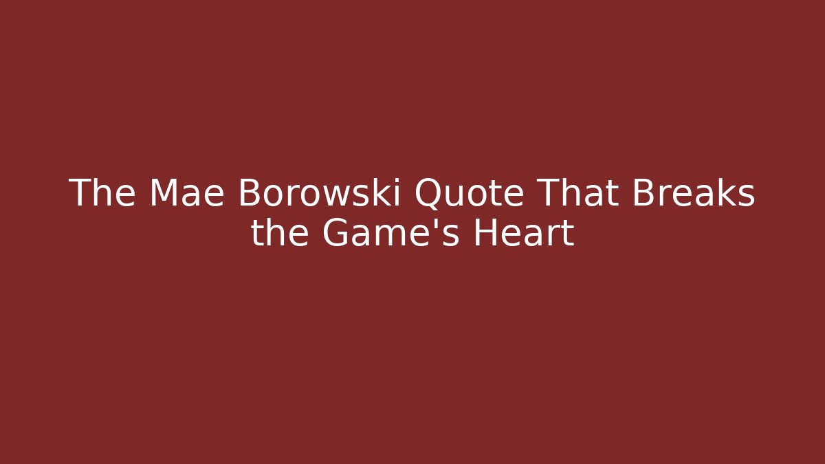 The Mae Borowski Quote That Breaks the Game's Heart