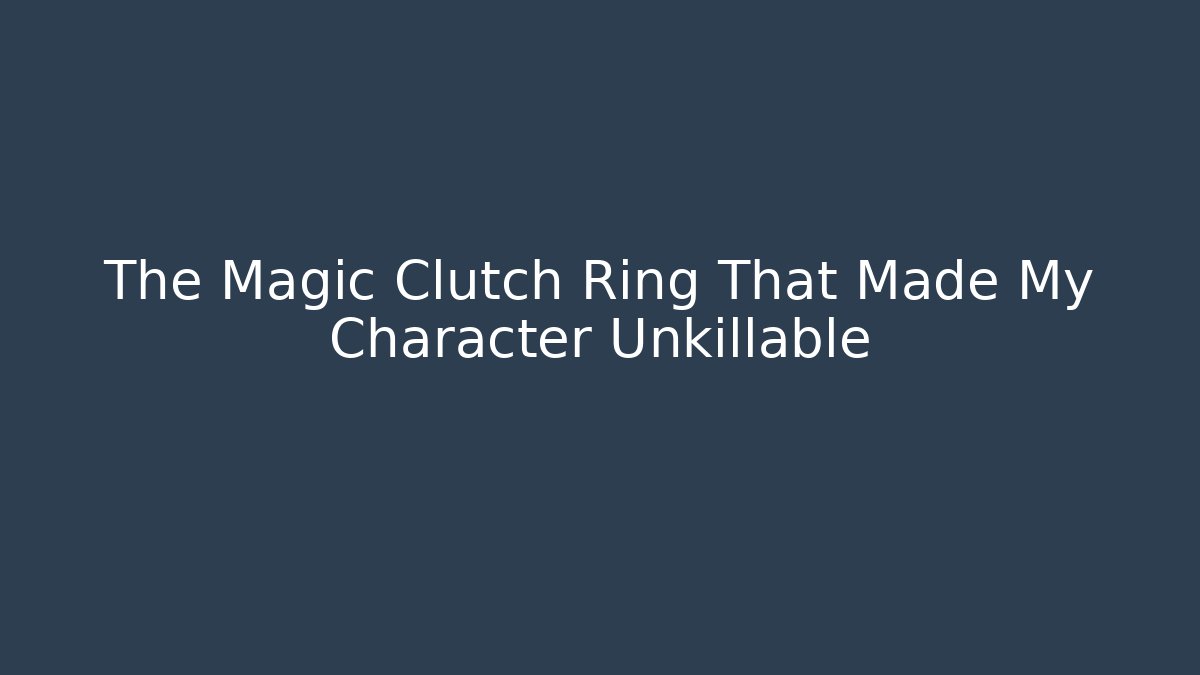 The Magic Clutch Ring That Made My Character Unkillable