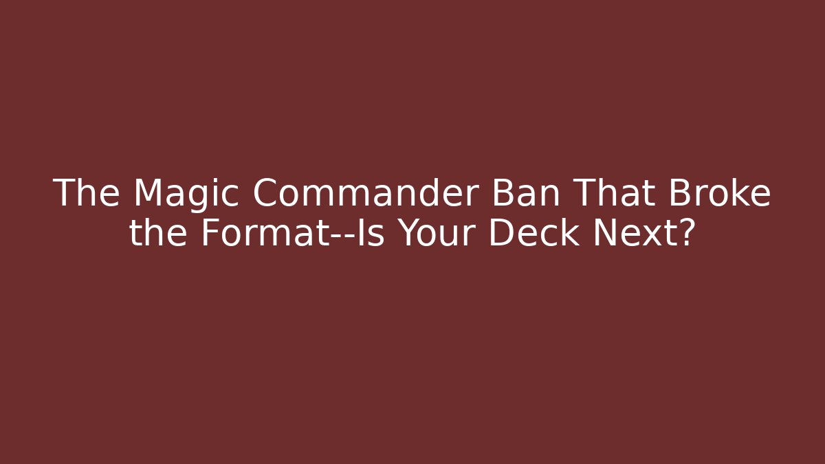 The Magic Commander Ban That Broke the Format—Is Your Deck Next? - Felix Cat Insurance