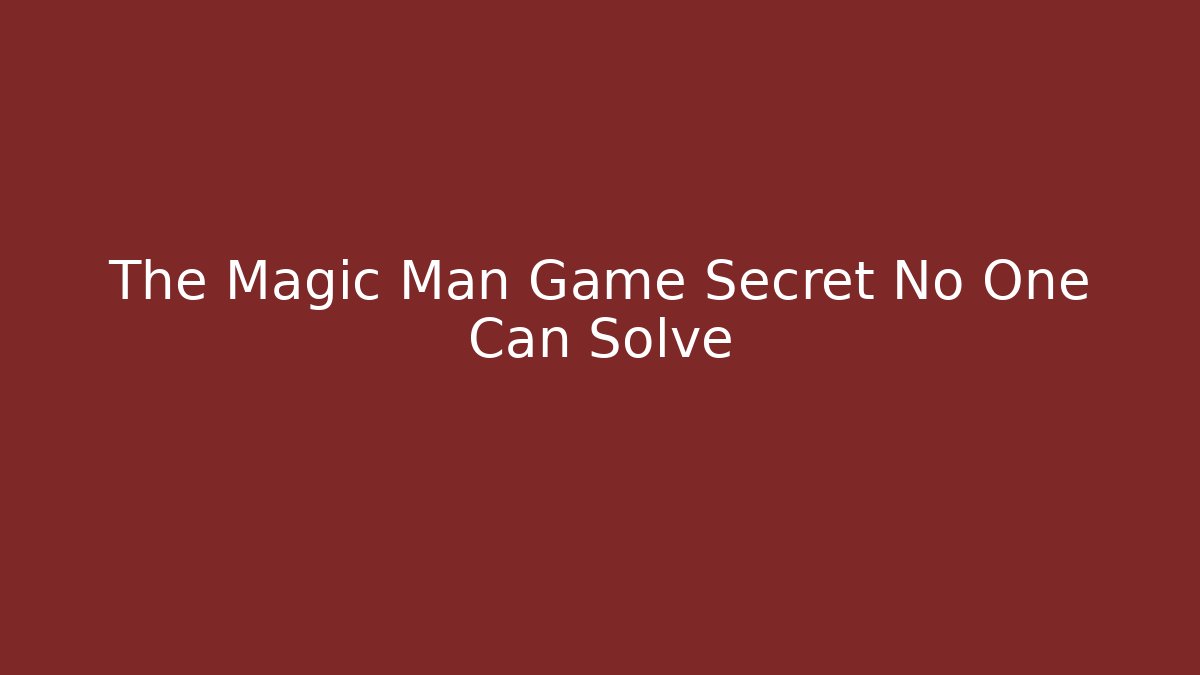 The Magic Man Game Secret No One Can Solve