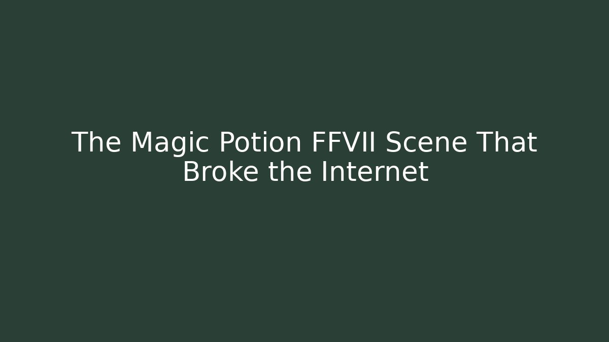 The Magic Potion FFVII Scene That Broke the Internet