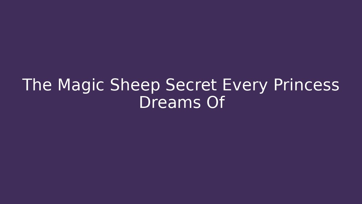 The Magic Sheep Secret Every Princess Dreams Of - Felix Cat Insurance
