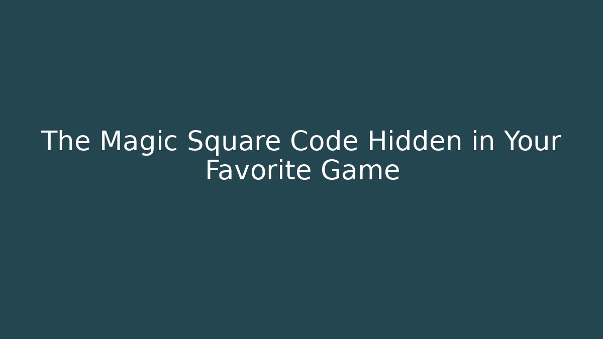 The Magic Square Code Hidden in Your Favorite Game - Felix Cat Insurance