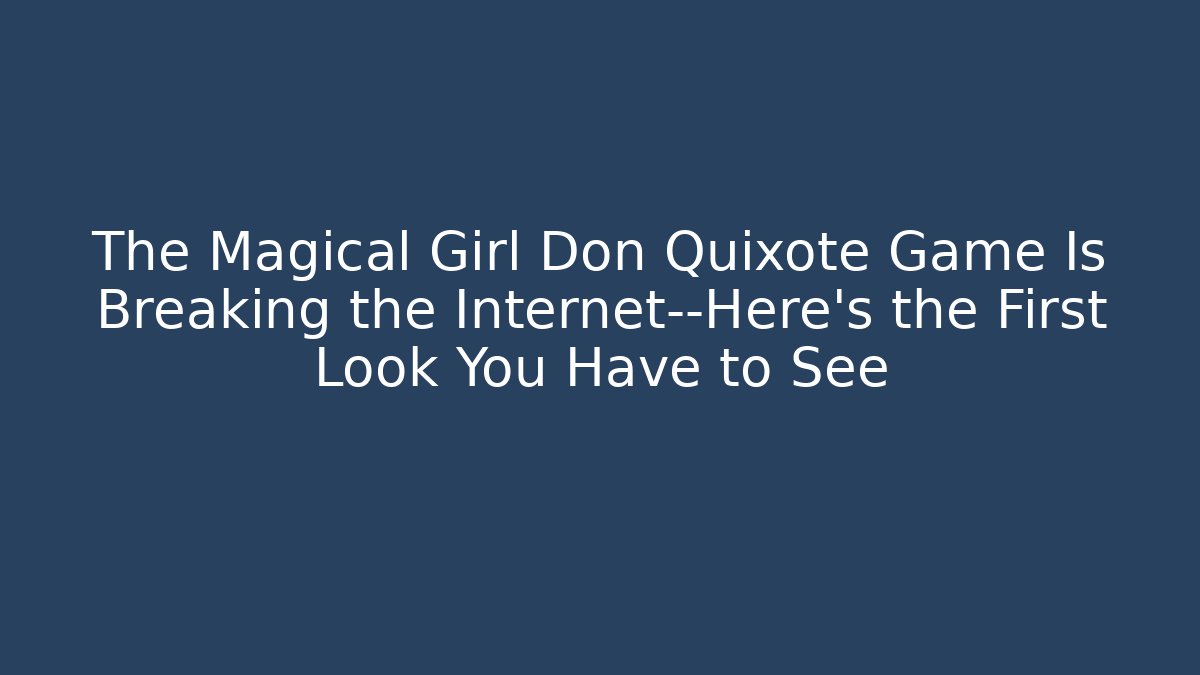 The Magical Girl Don Quixote Game Is Breaking the Internet—Here’s the First Look You Have to See