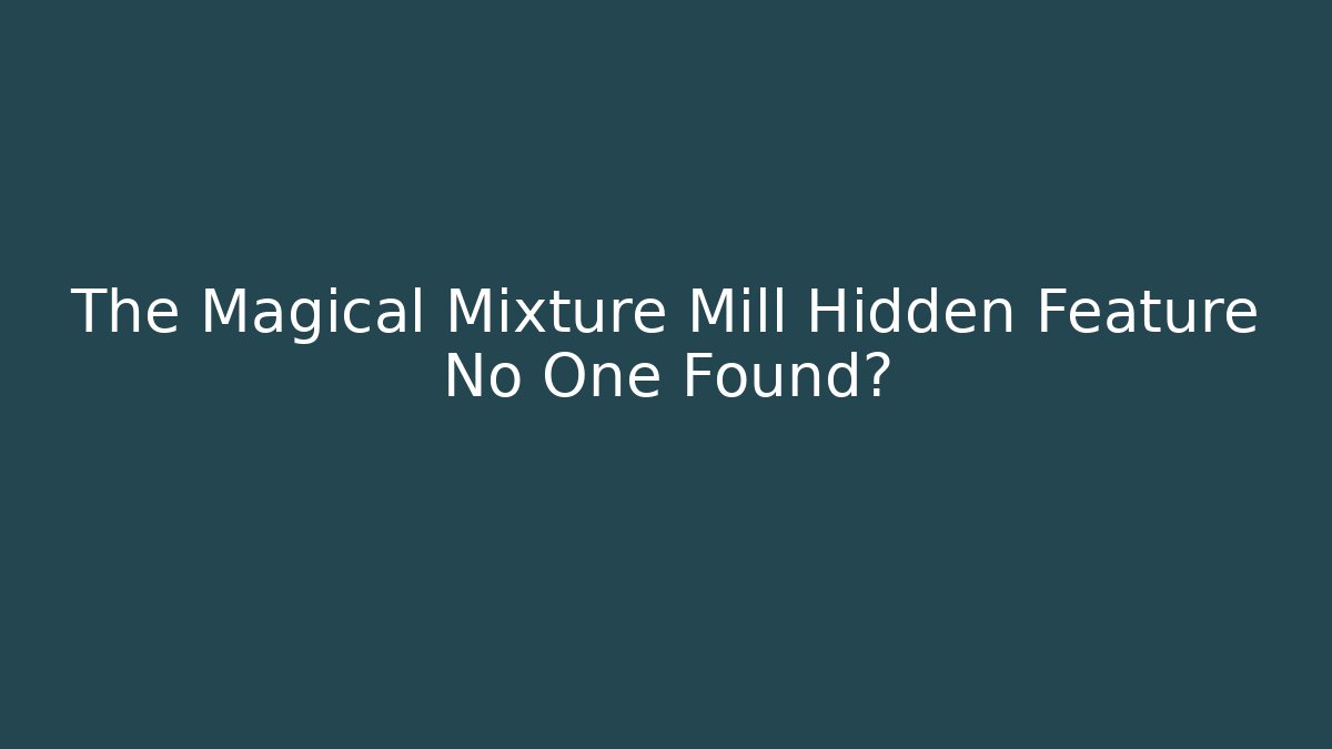The Magical Mixture Mill Hidden Feature No One Found? - Felix Cat Insurance