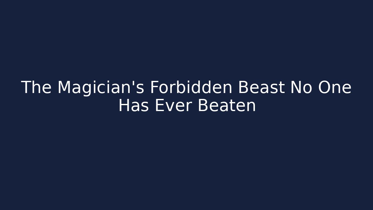 The Magician's Forbidden Beast No One Has Ever Beaten