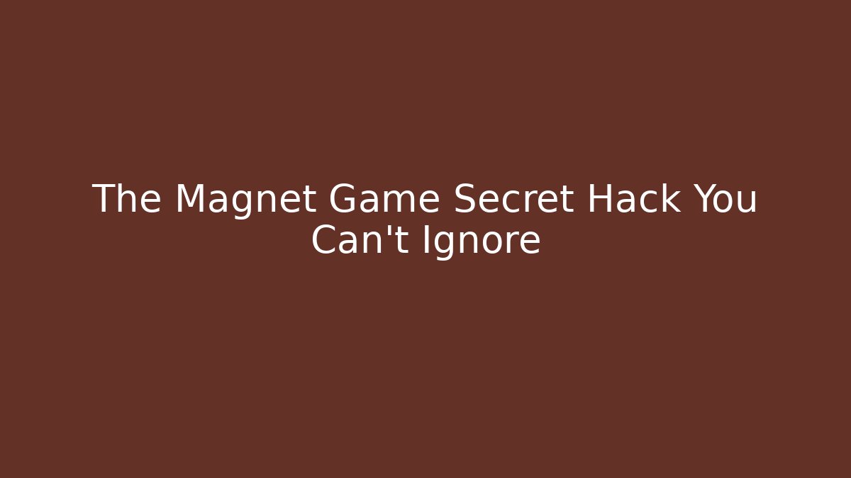 The Magnet Game Secret Hack You Can’t Ignore