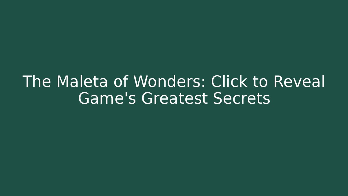 The Maleta of Wonders: Click to Reveal Game’s Greatest Secrets