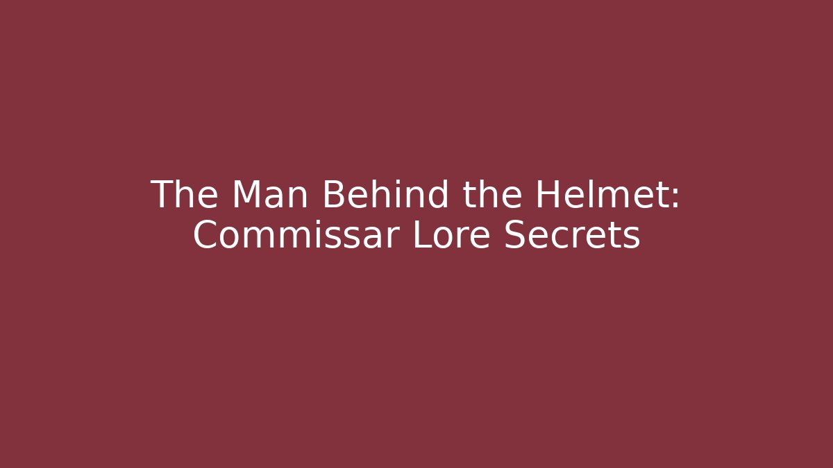 The Man Behind the Helmet: Commissar Lore Secrets