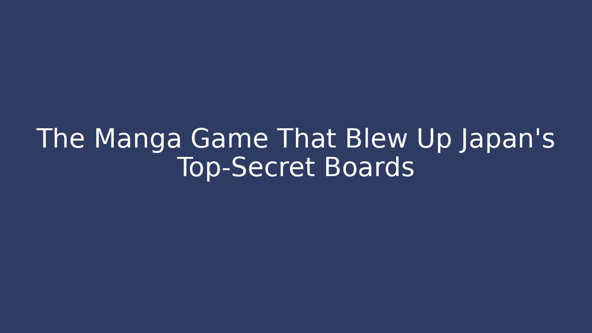 The Manga Game That Blew Up Japan’s Top-Secret Boards