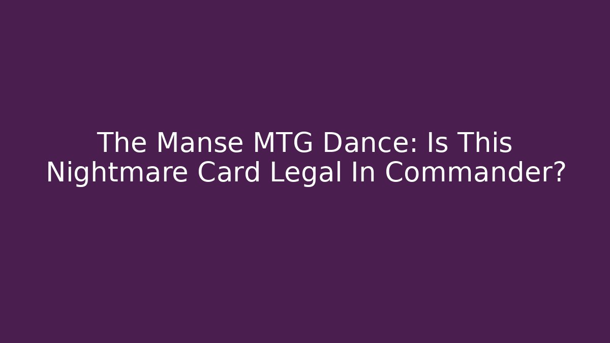 The Manse MTG Dance: Is This Nightmare Card Legal In Commander?