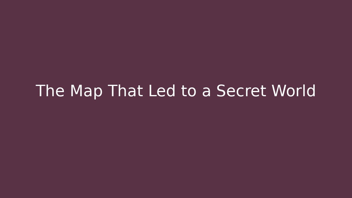 The Map That Led to a Secret World