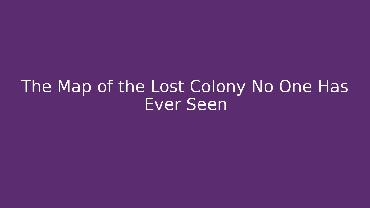 The Map of the Lost Colony No One Has Ever Seen