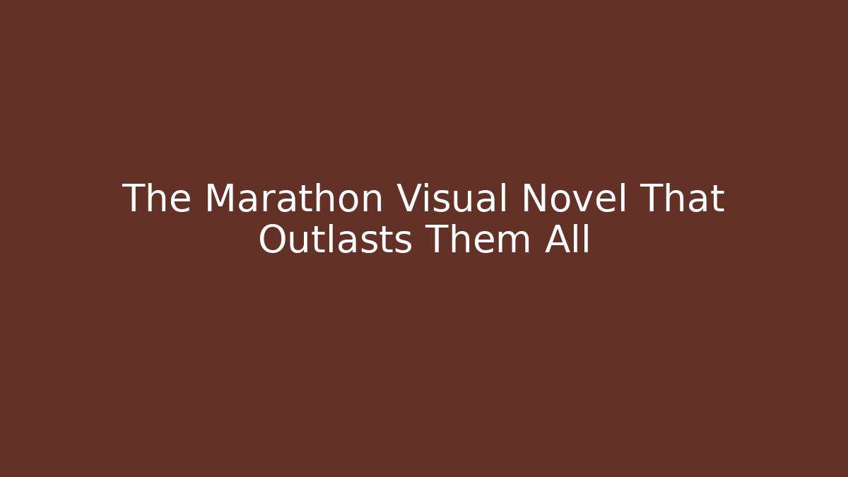 The Marathon Visual Novel That Outlasts Them All