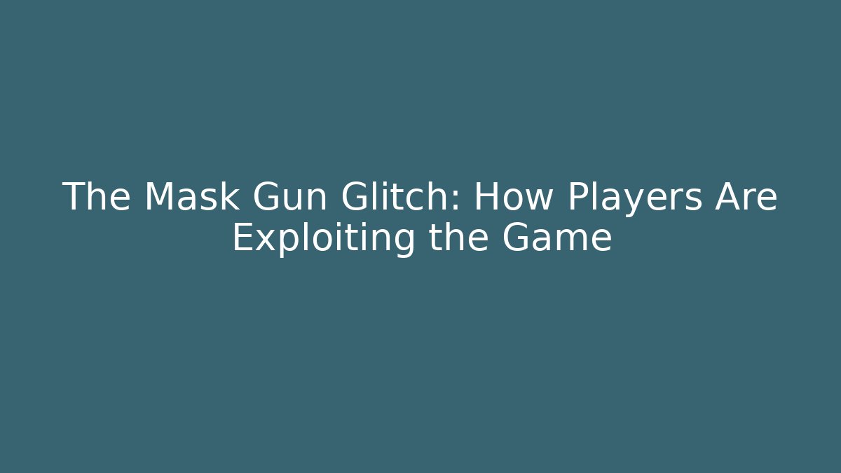 The Mask Gun Glitch: How Players Are Exploiting the Game - Felix Cat Insurance