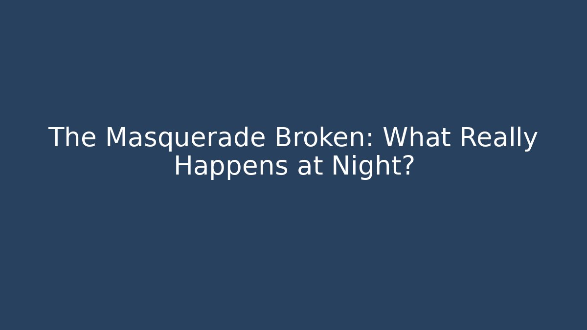 The Masquerade Broken: What Really Happens at Night?