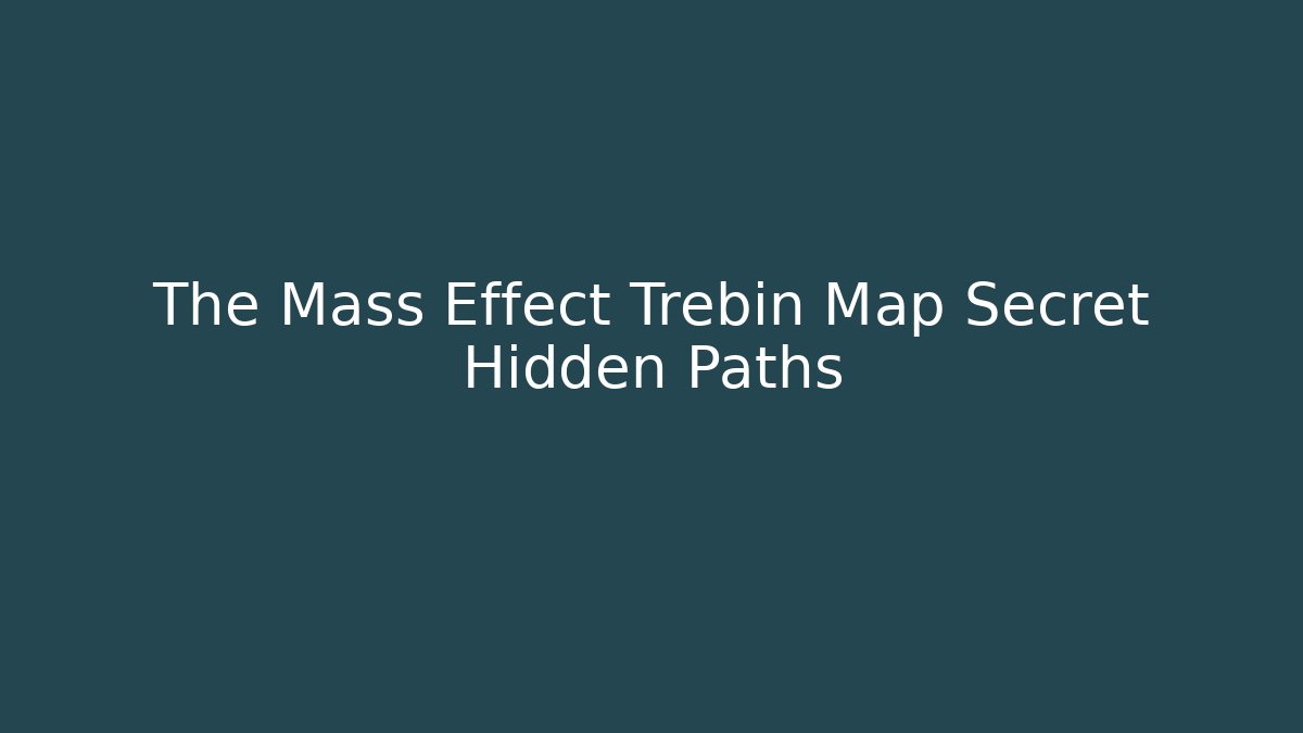 The Mass Effect Trebin Map Secret Hidden Paths