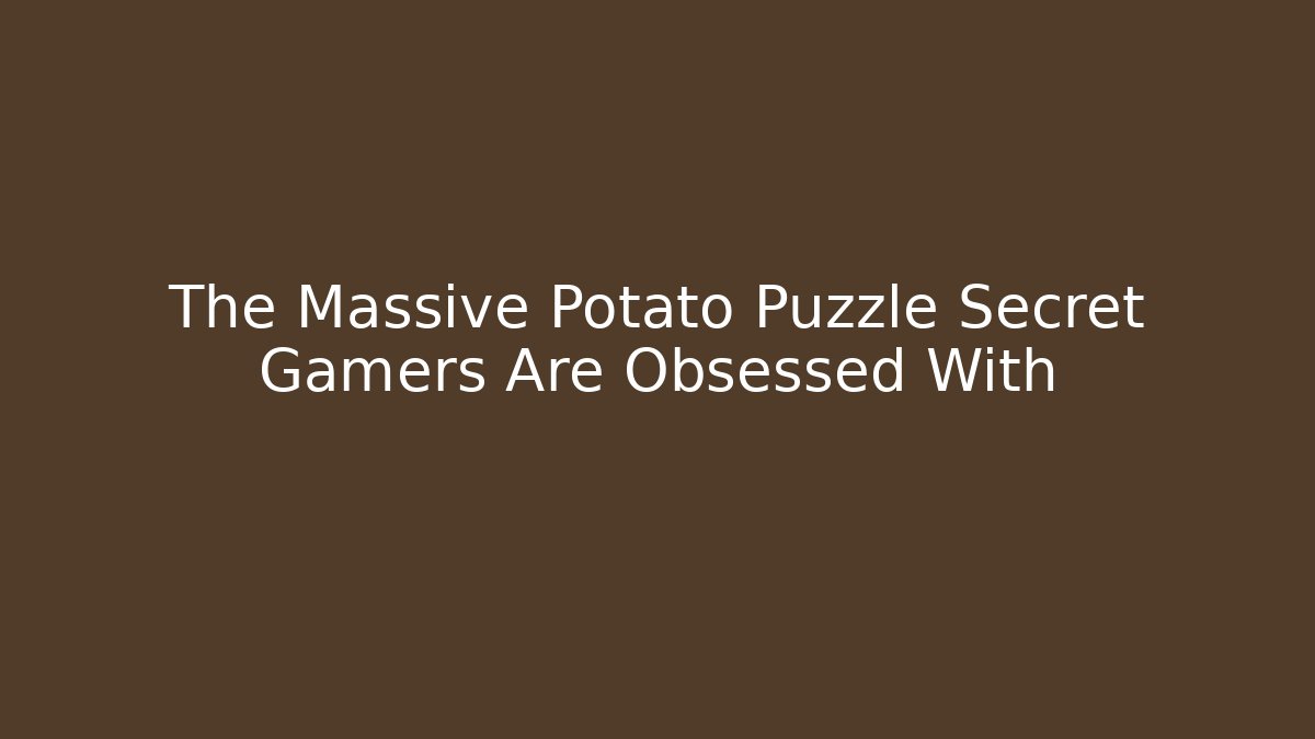 The Massive Potato Puzzle Secret Gamers Are Obsessed With