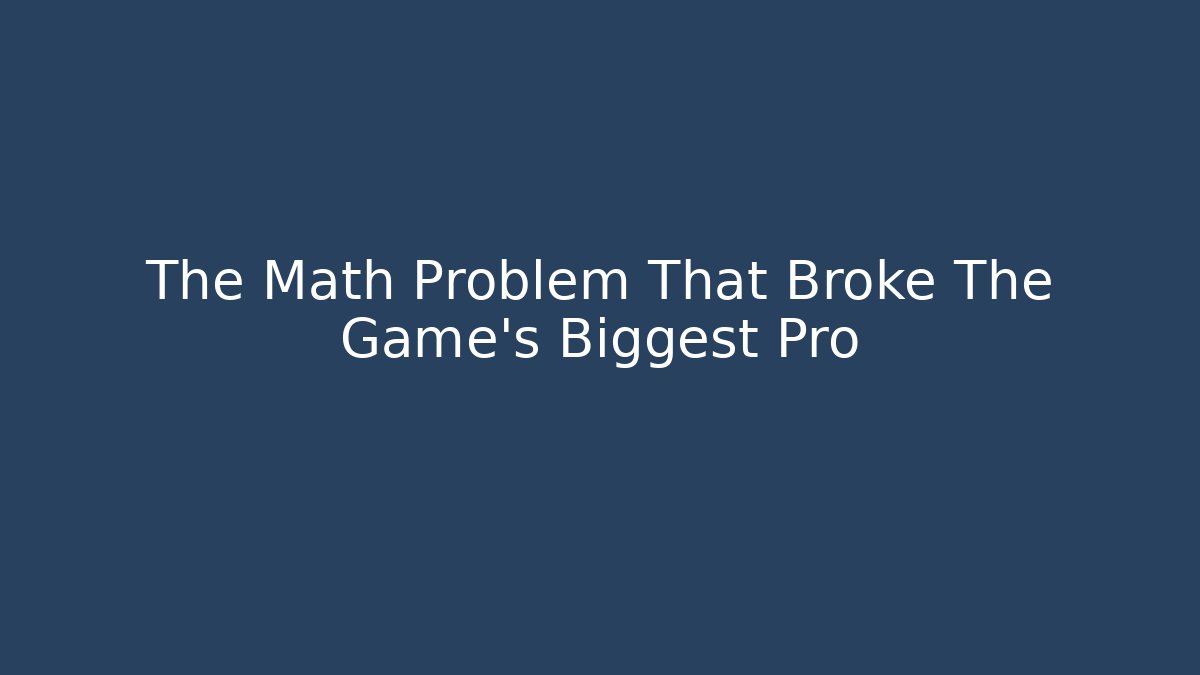 The Math Problem That Broke The Game's Biggest Pro