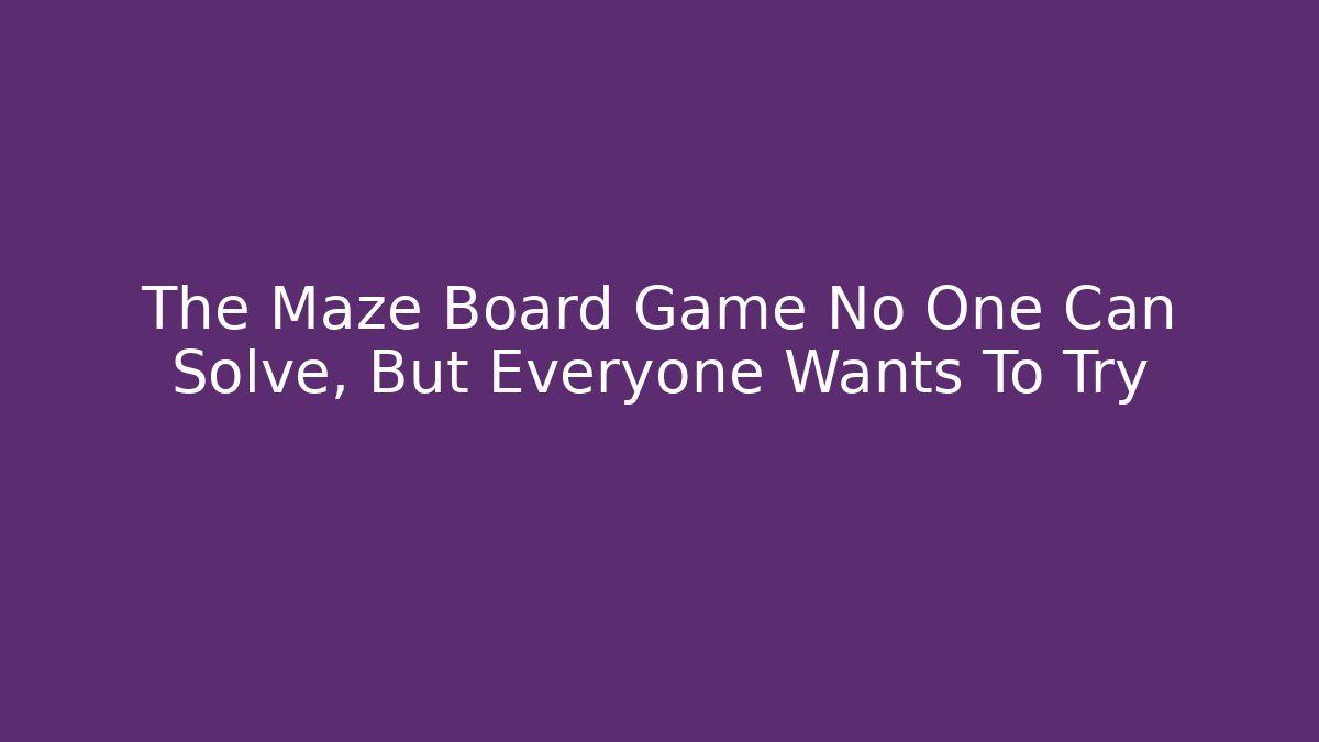 The Maze Board Game No One Can Solve, But Everyone Wants To Try