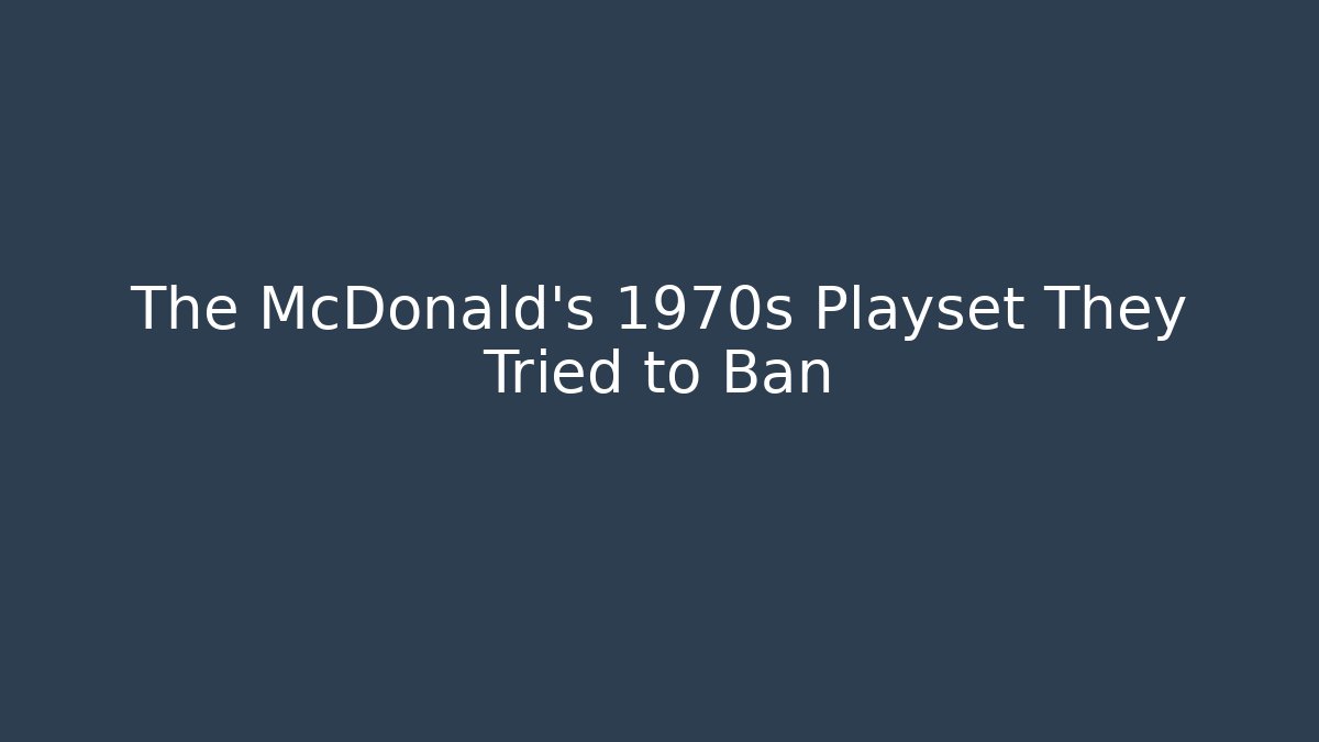 The McDonald's 1970s Playset They Tried to Ban