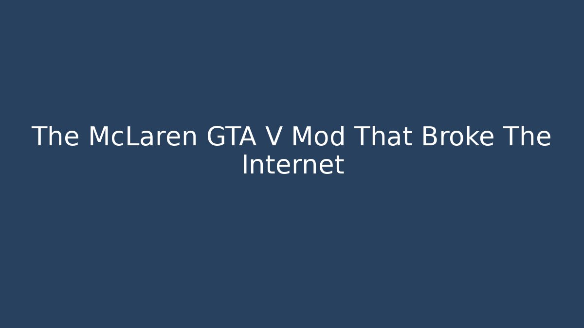 The McLaren GTA V Mod That Broke The Internet