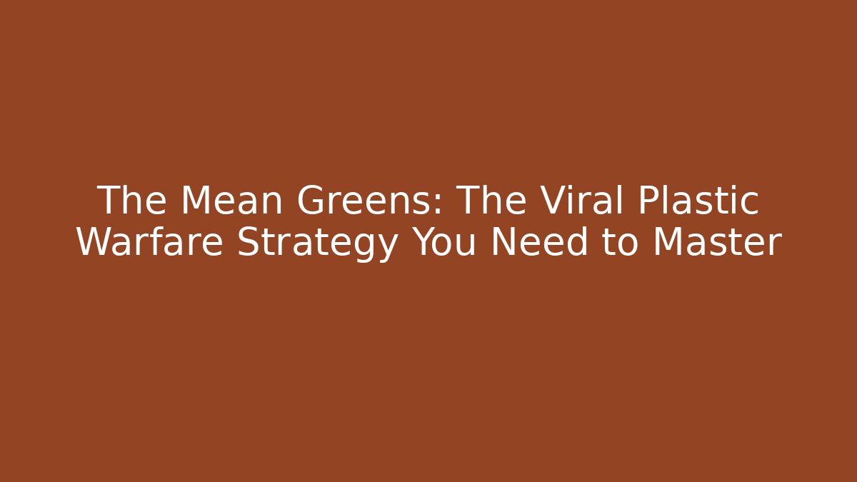 The Mean Greens: The Viral Plastic Warfare Strategy You Need to Master