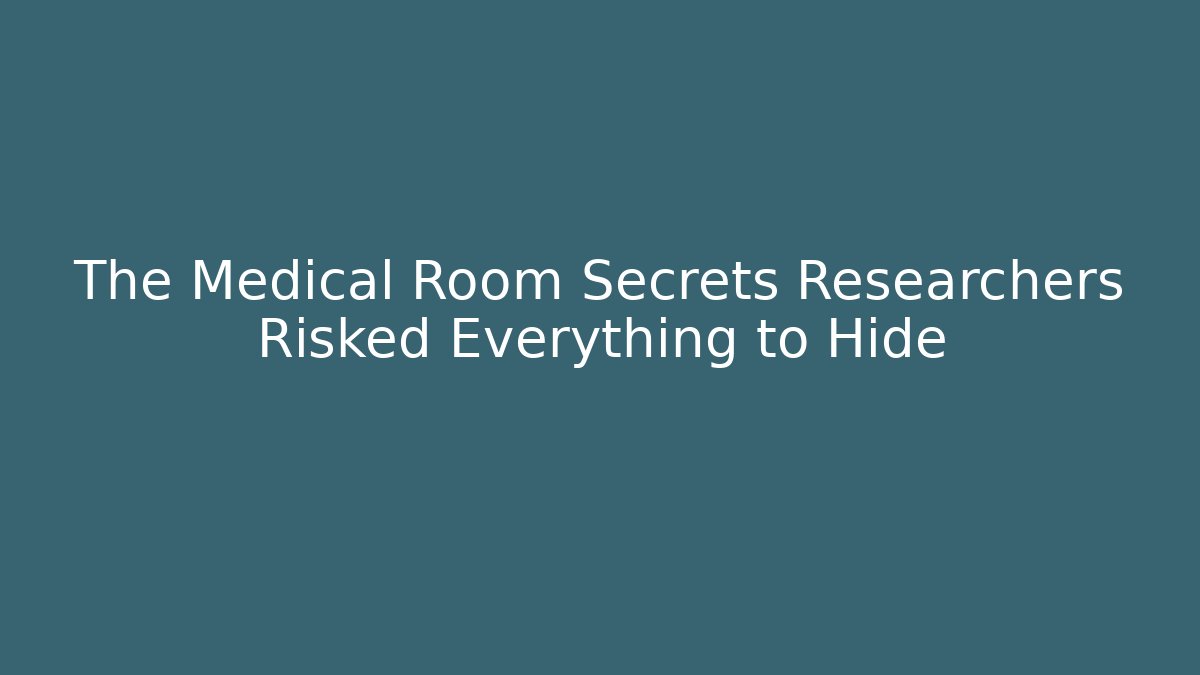 The Medical Room Secrets Researchers Risked Everything to Hide