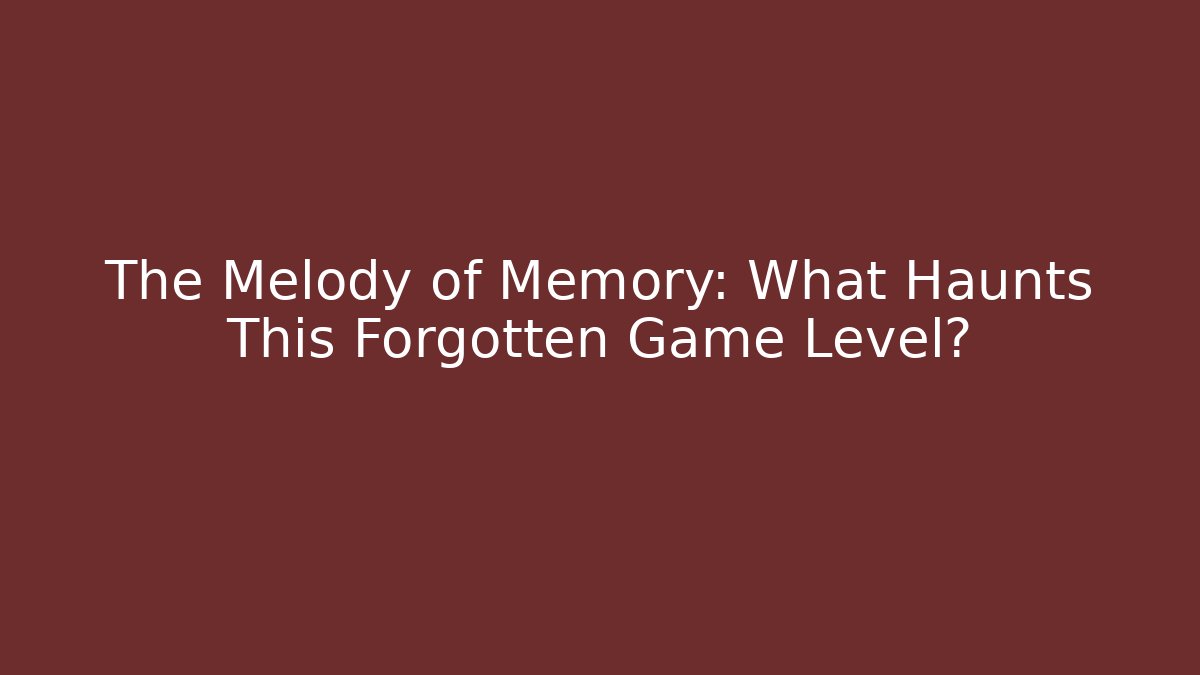 The Melody of Memory: What Haunts This Forgotten Game Level?