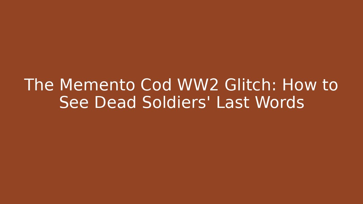 The Memento Cod WW2 Glitch: How to See Dead Soldiers’ Last Words