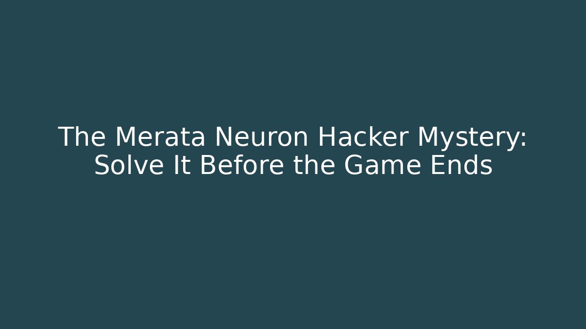 The Merata Neuron Hacker Mystery: Solve It Before the Game Ends