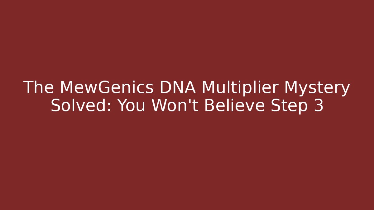 The MewGenics DNA Multiplier Mystery Solved: You Won't Believe Step 3